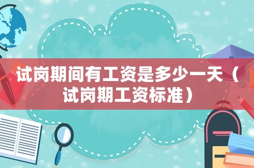 試崗期間有工資是多少一天（試崗期工資標(biāo)準(zhǔn)）