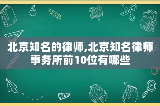 北京知名的律師,北京知名律師事務所前10位有哪些