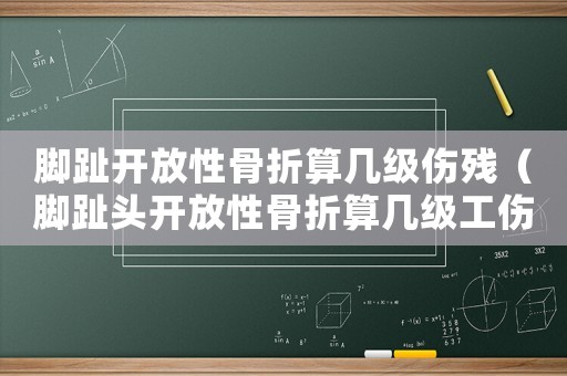 腳趾開放性骨折算幾級傷殘（腳趾頭開放性骨折算幾級工傷）
