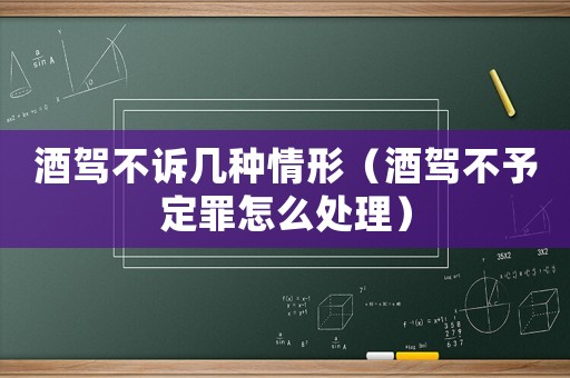 酒駕不訴幾種情形（酒駕不予定罪怎么處理）