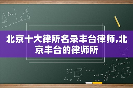 北京十大律所名錄豐臺律師,北京豐臺的律師所