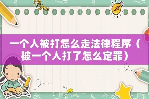 一個人被打怎么走法律程序（被一個人打了怎么定罪）