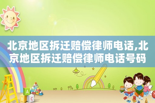 北京地區(qū)拆遷賠償律師電話,北京地區(qū)拆遷賠償律師電話號碼