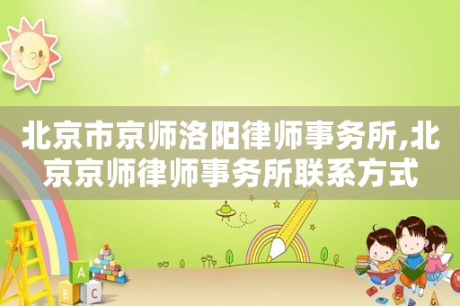 北京市京師洛陽律師事務所,北京京師律師事務所聯系方式