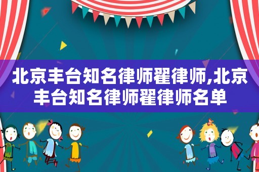 北京豐臺知名律師翟律師,北京豐臺知名律師翟律師名單