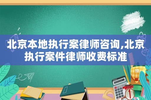 北京本地執(zhí)行案律師咨詢,北京執(zhí)行案件律師收費(fèi)標(biāo)準(zhǔn)