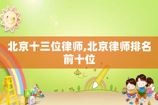 北京十三位律師,北京律師排名前十位