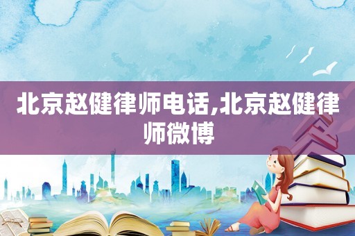 北京趙健律師電話,北京趙健律師微博