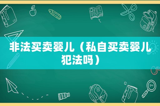 非法買賣嬰兒（私自買賣嬰兒犯法嗎）