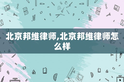 北京邦維律師,北京邦維律師怎么樣