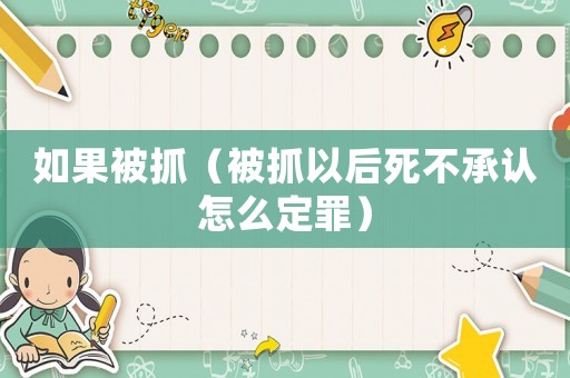 如果被抓（被抓以后死不承認怎么定罪）