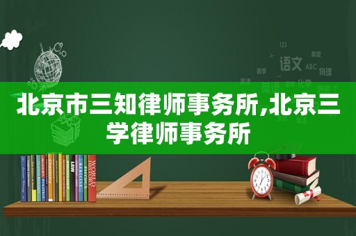 北京市三知律師事務所,北京三學律師事務所