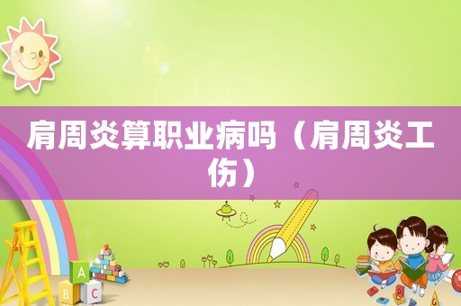 肩周炎算職業病嗎（肩周炎工傷）