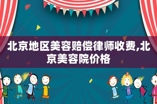 北京地區美容賠償律師收費,北京美容院價格