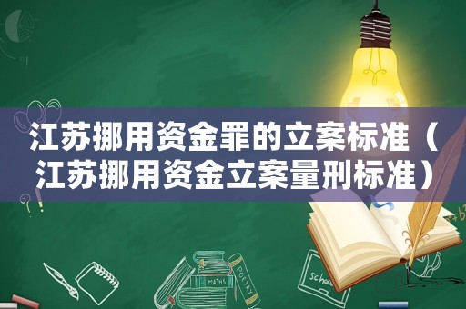 江蘇挪用資金罪的立案標準（江蘇挪用資金立案量刑標準）