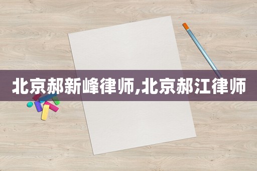 北京郝新峰律師,北京郝江律師