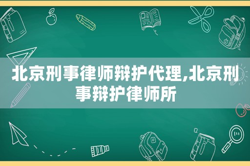 北京刑事律師辯護代理,北京刑事辯護律師所
