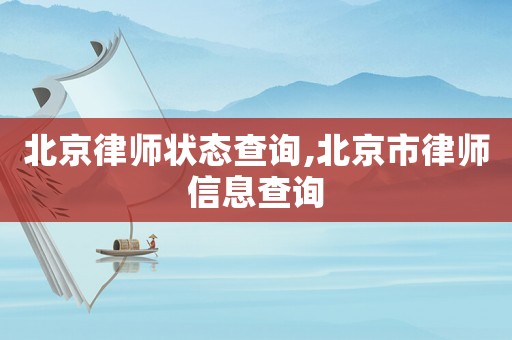 北京律師狀態(tài)查詢,北京市律師信息查詢