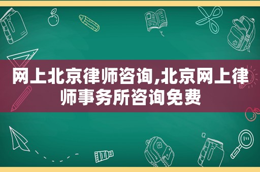 網(wǎng)上北京律師咨詢,北京網(wǎng)上律師事務(wù)所咨詢免費