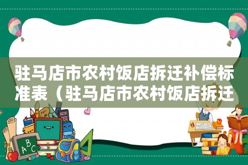 駐馬店市農(nóng)村飯店拆遷補(bǔ)償標(biāo)準(zhǔn)表（駐馬店市農(nóng)村飯店拆遷補(bǔ)償標(biāo)準(zhǔn)）