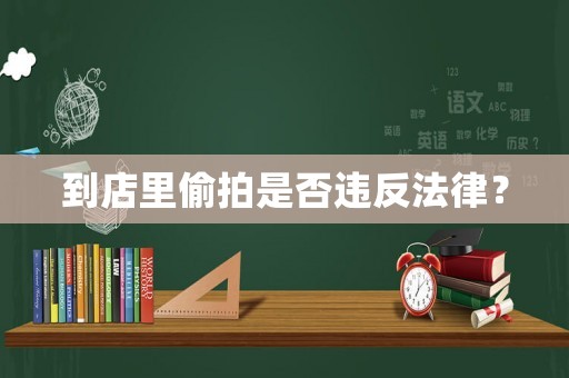 到店里偷拍是否違反法律？
