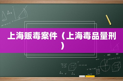 上海販毒案件（上海毒品量刑）