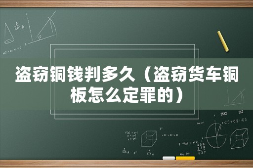 盜竊銅錢判多久（盜竊貨車銅板怎么定罪的）