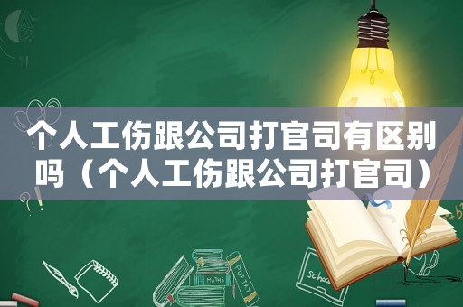個人工傷跟公司打官司有區別嗎（個人工傷跟公司打官司）