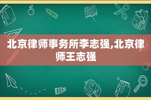 北京律師事務(wù)所李志強(qiáng),北京律師王志強(qiáng)