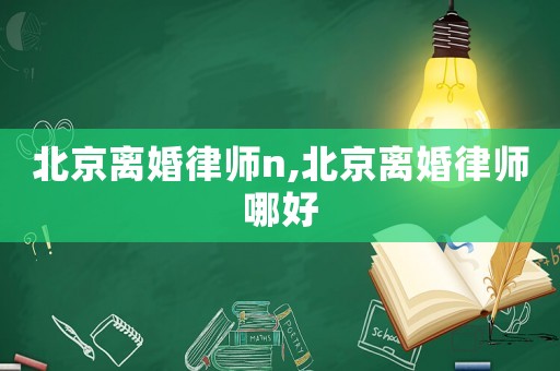北京離婚律師n,北京離婚律師哪好