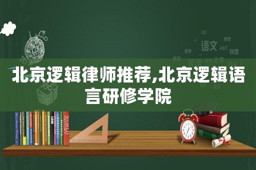 北京邏輯律師推薦,北京邏輯語言研修學(xué)院