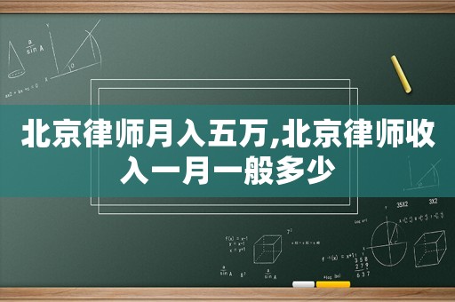 北京律師月入五萬(wàn),北京律師收入一月一般多少