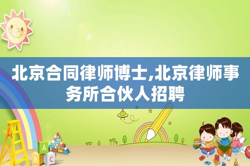 北京合同律師博士,北京律師事務所合伙人招聘