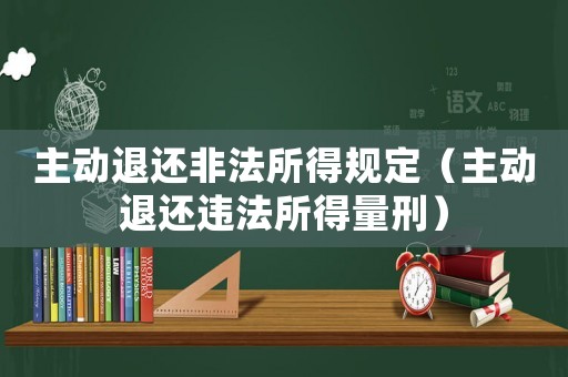 主動退還非法所得規定（主動退還違法所得量刑）