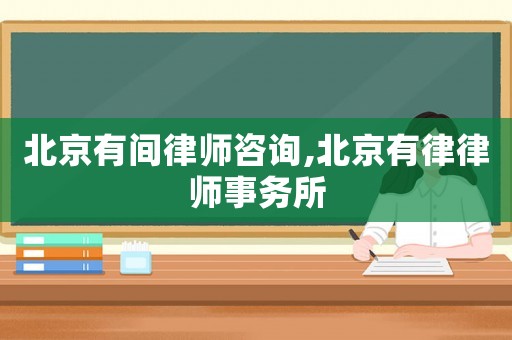 北京有間律師咨詢,北京有律律師事務所