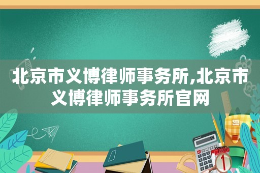 北京市義博律師事務所,北京市義博律師事務所官網