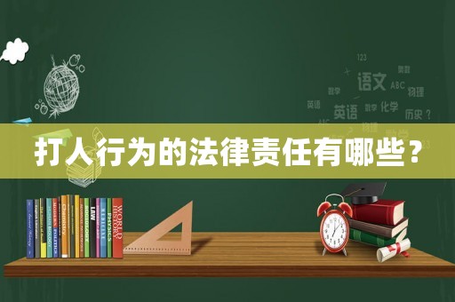 打人行為的法律責任有哪些？