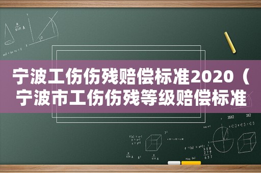 寧波工傷傷殘賠償標(biāo)準(zhǔn)2020（寧波市工傷傷殘等級(jí)賠償標(biāo)準(zhǔn)）