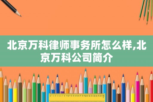 北京萬科律師事務所怎么樣,北京萬科公司簡介
