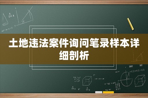 土地違法案件詢問筆錄樣本詳細剖析
