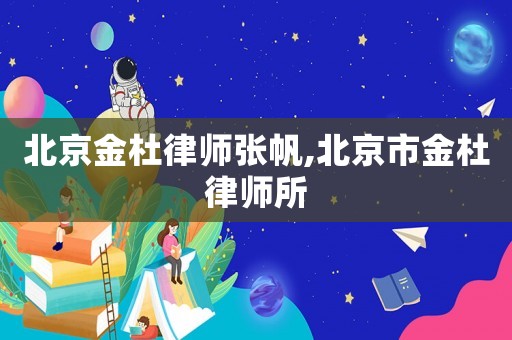 北京金杜律師張帆,北京市金杜律師所