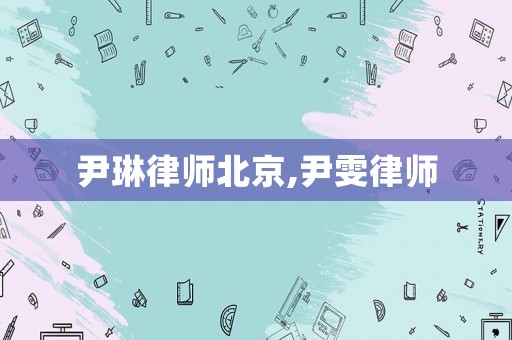尹琳律師北京,尹雯律師
