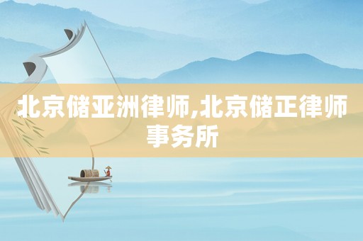北京儲亞洲律師,北京儲正律師事務所
