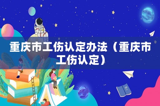 重慶市工傷認定辦法（重慶市工傷認定）