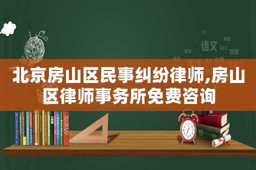 北京房山區民事糾紛律師,房山區律師事務所免費咨詢