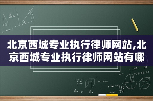北京西城專業執行律師網站,北京西城專業執行律師網站有哪些