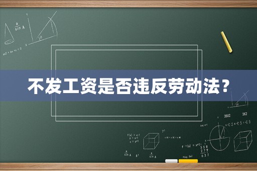 不發(fā)工資是否違反勞動(dòng)法？