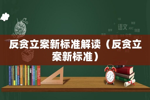 反貪立案新標準解讀（反貪立案新標準）