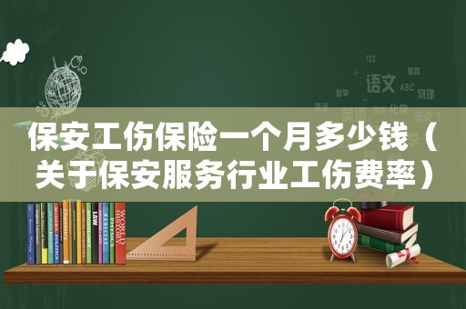 保安工傷保險一個月多少錢（關(guān)于保安服務(wù)行業(yè)工傷費率）