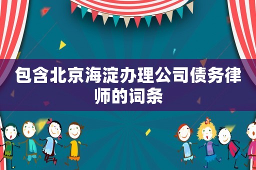 包含北京海淀辦理公司債務律師的詞條